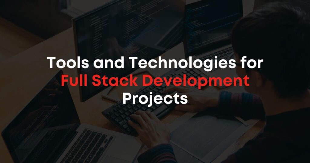 Tools and Technologies for Full Stack Development Projects